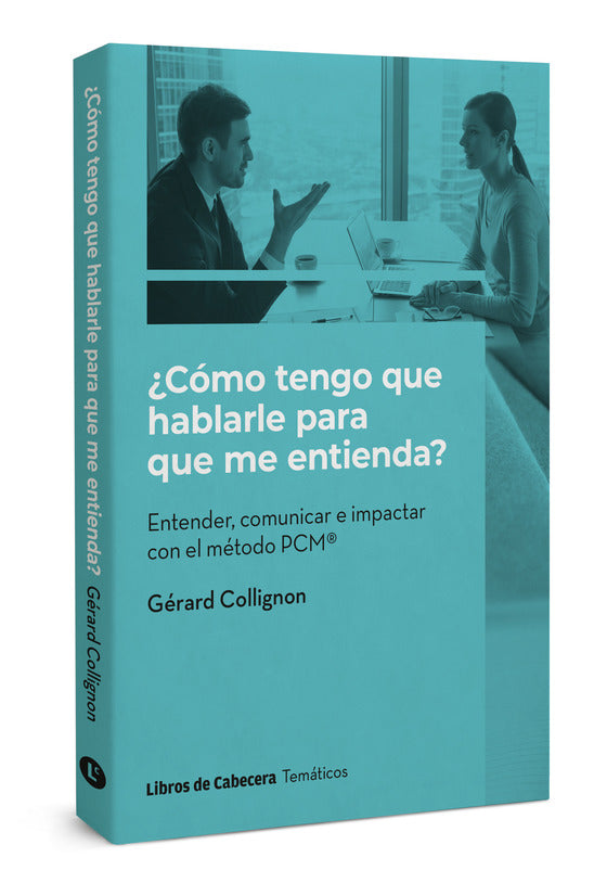 ¿Cómo tengo que hablarle para que me entienda? | Entender, comunicar e impactar con el método PCM®