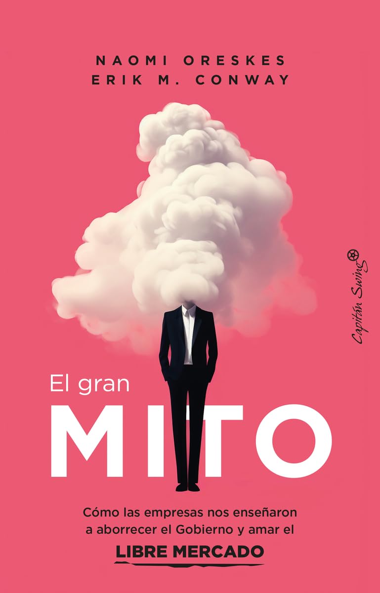 El gran mito | Cómo las empresas nos enseñaron a aborrecer el Gobierno y amar el libre mercado