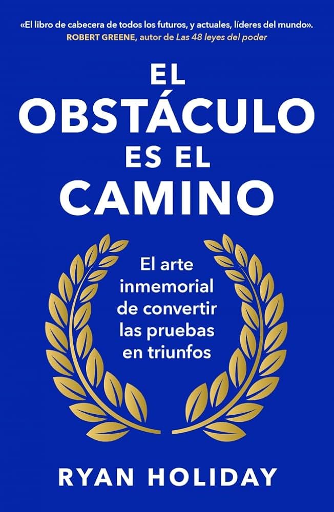 El obstáculo es el camino | El arte inmemorial de convertir las pruebas en triunfo