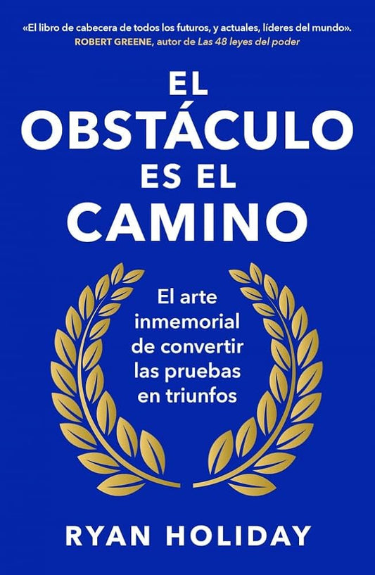 El obstáculo es el camino | El arte inmemorial de convertir las pruebas en triunfo