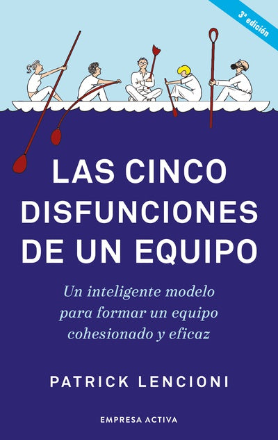 Las cinco disfunciones de un equipo | Un inteligente modelo para formar un equipo cohesionado y eficaz (Nueva Edición)