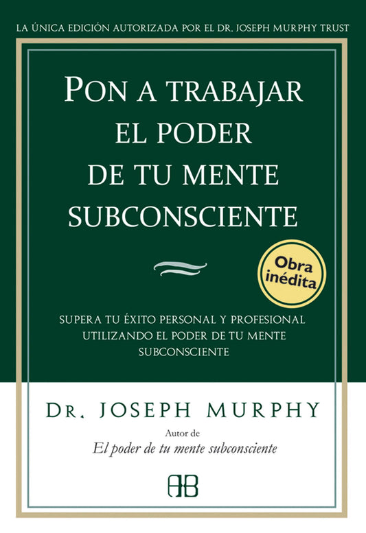 Pon a trabajar el poder de tu mente subconsciente | Supera tu éxito personal y profesional utilizando el poder de tu mente subconsciente