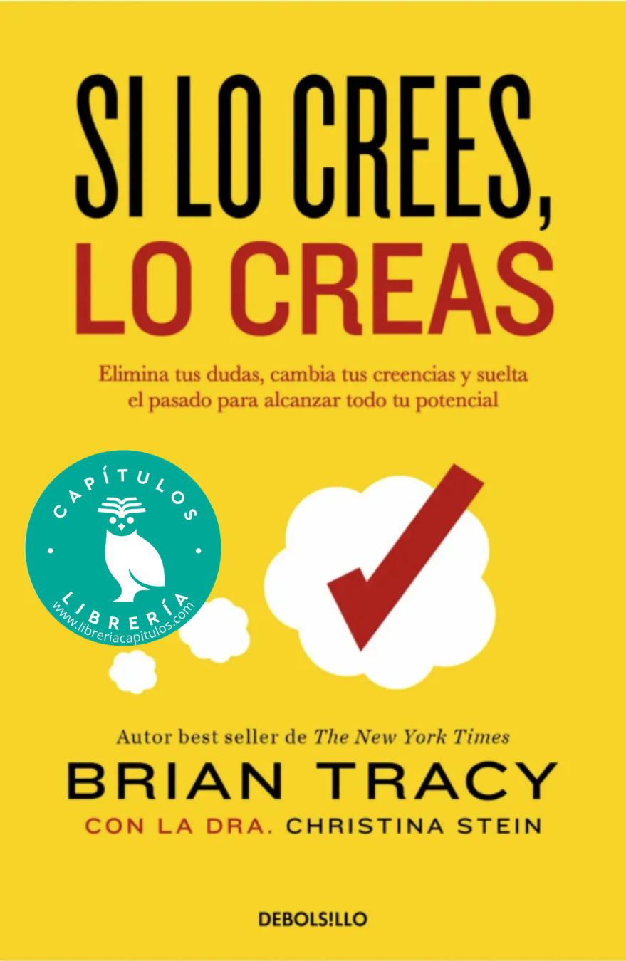 Si lo crees, lo creas | Elimina tus dudas, cambia tus creencias y suelta el pasado para alcanzar todo tu potencial